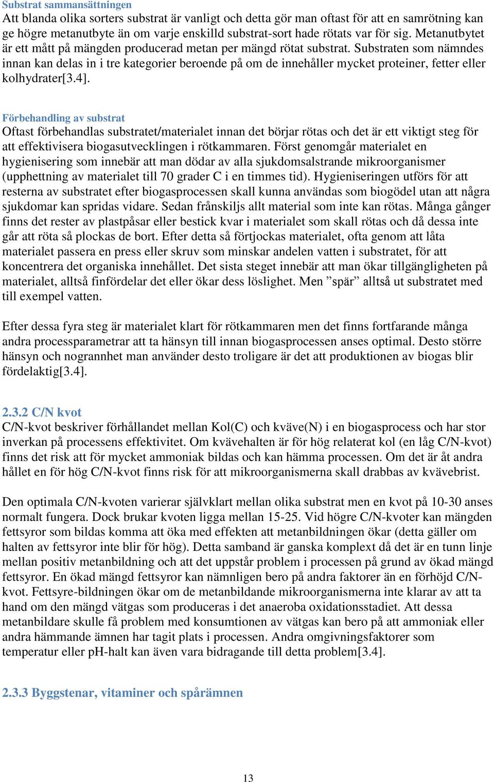 Substraten som nämndes innan kan delas in i tre kategorier beroende på om de innehåller mycket proteiner, fetter eller kolhydrater[3.4].