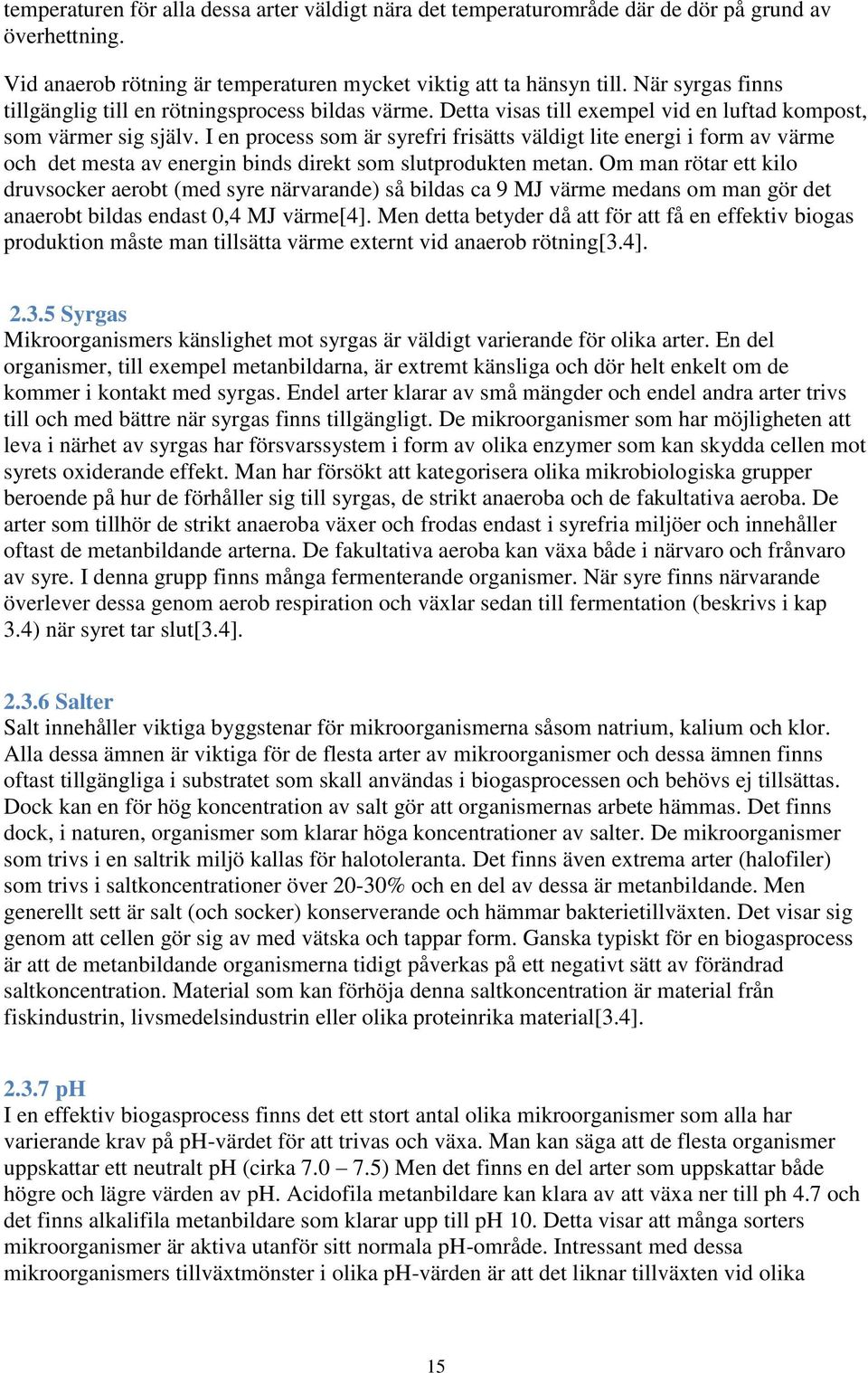 I en process som är syrefri frisätts väldigt lite energi i form av värme och det mesta av energin binds direkt som slutprodukten metan.