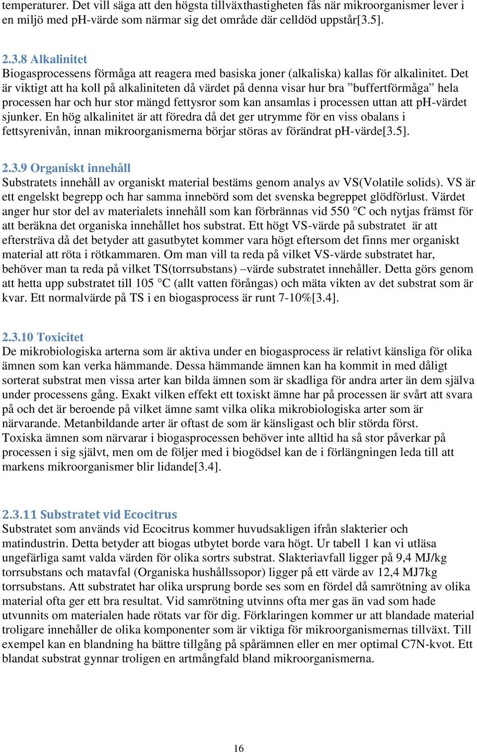 Det är viktigt att ha koll på alkaliniteten då värdet på denna visar hur bra buffertförmåga hela processen har och hur stor mängd fettysror som kan ansamlas i processen uttan att ph-värdet sjunker.