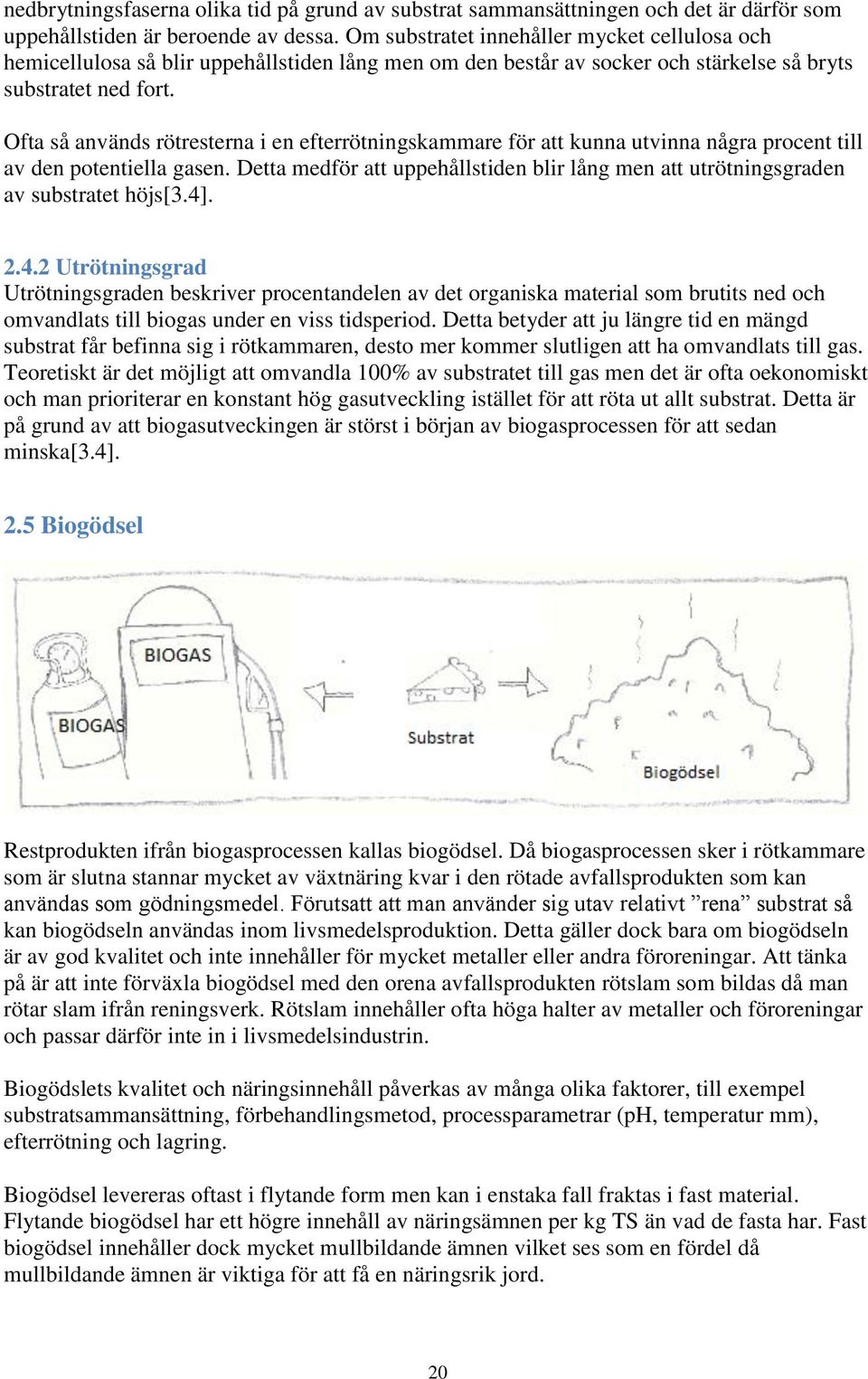 Ofta så används rötresterna i en efterrötningskammare för att kunna utvinna några procent till av den potentiella gasen.