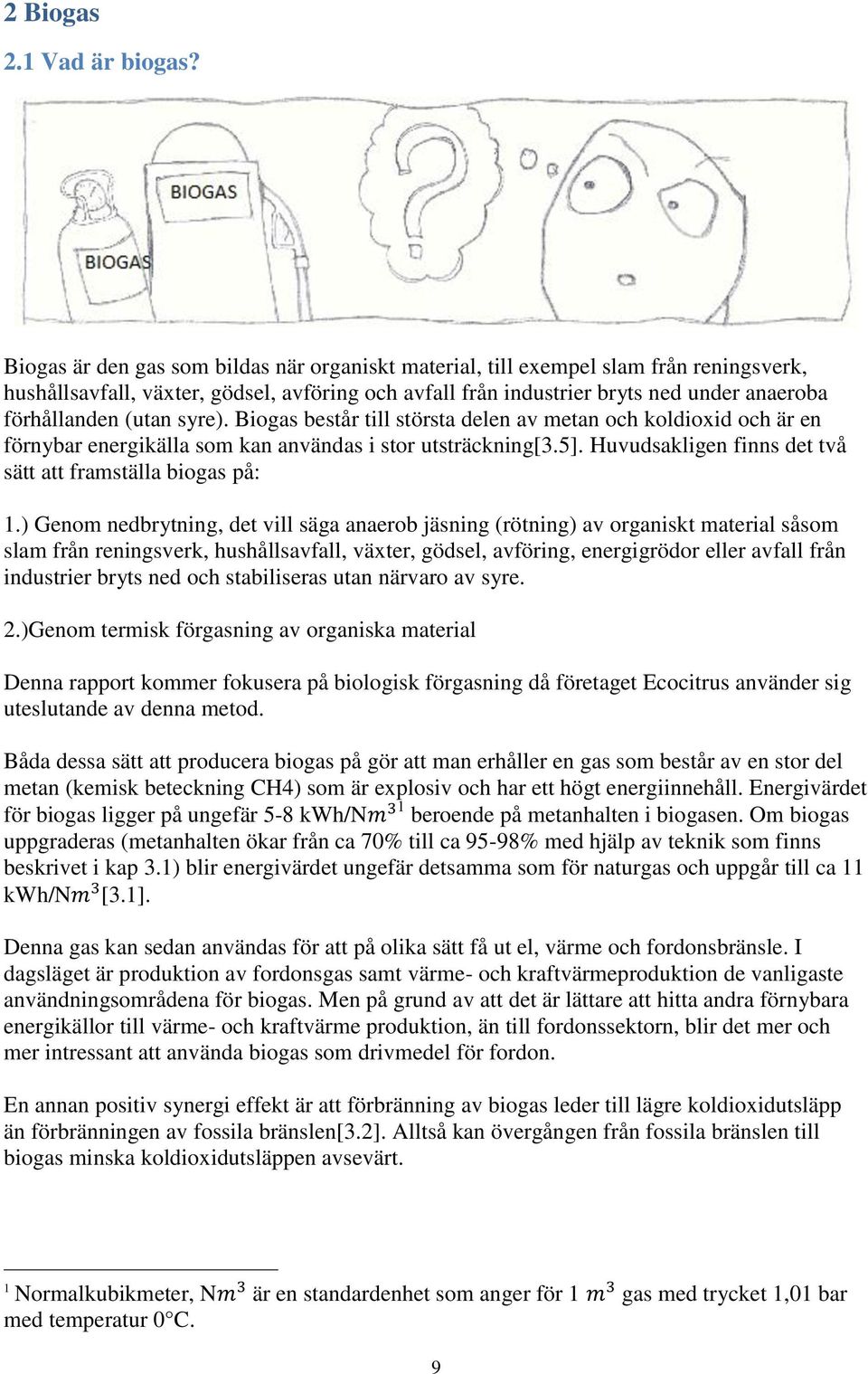 (utan syre). Biogas består till största delen av metan och koldioxid och är en förnybar energikälla som kan användas i stor utsträckning[3.5].