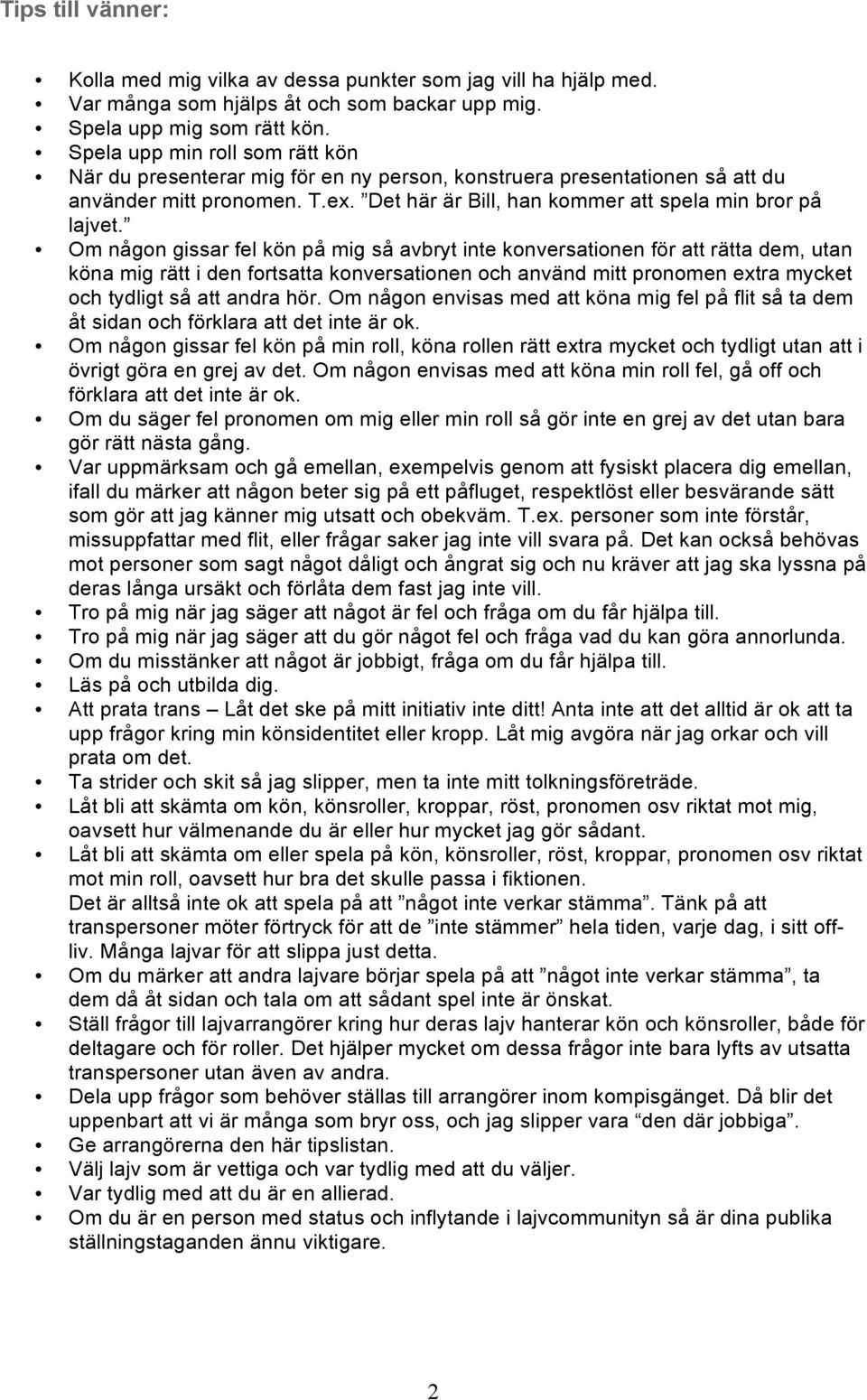 Om någon gissar fel kön på mig så avbryt inte konversationen för att rätta dem, utan köna mig rätt i den fortsatta konversationen och använd mitt pronomen extra mycket och tydligt så att andra hör.