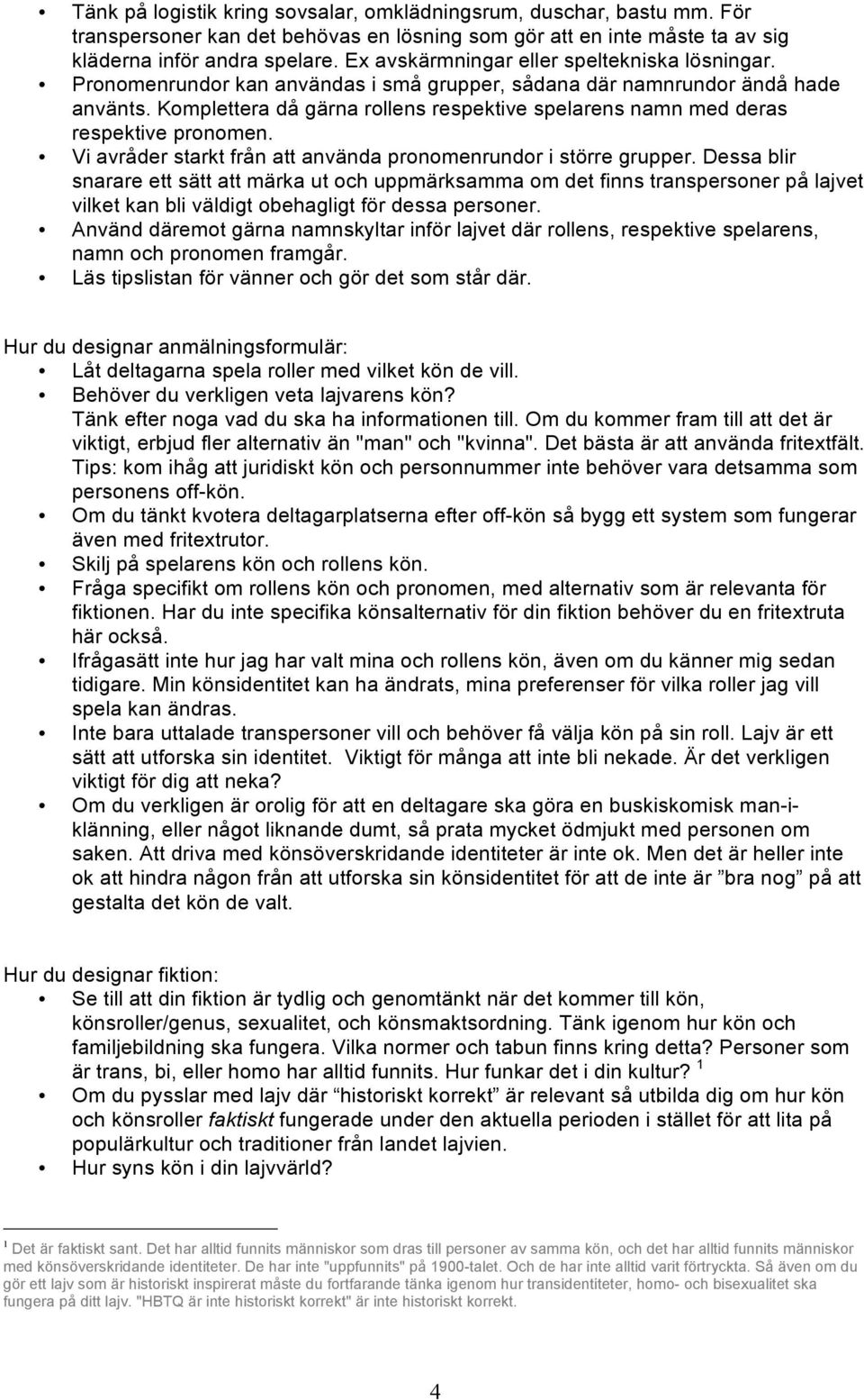 Komplettera då gärna rollens respektive spelarens namn med deras respektive pronomen. Vi avråder starkt från att använda pronomenrundor i större grupper.