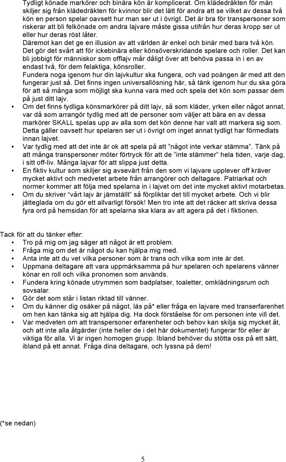 Det är bra för transpersoner som riskerar att bli felkönade om andra lajvare måste gissa utifrån hur deras kropp ser ut eller hur deras röst låter.