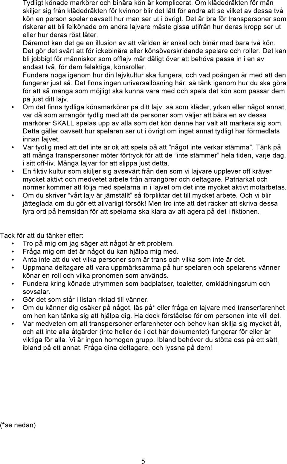 Det är bra för transpersoner som riskerar att bli felkönade om andra lajvare måste gissa utifrån hur deras kropp ser ut eller hur deras röst låter.