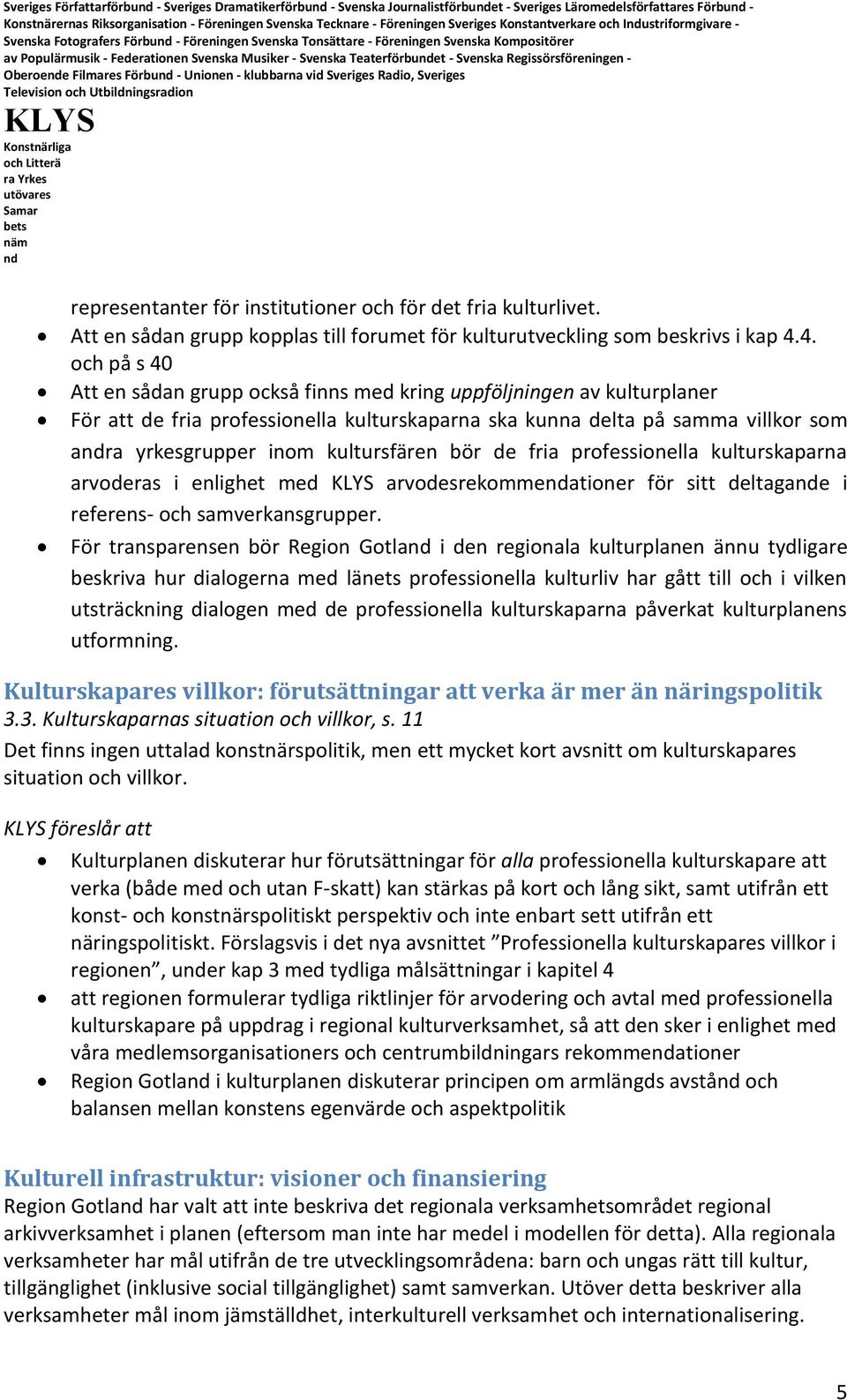 Teaterförbuet - Svenska Regissörsföreningen - Oberoee Filmares Förbu - Unionen - klubbarna vid Sveriges Radio, Sveriges representanter för institutioner och för det fria kulturlivet.