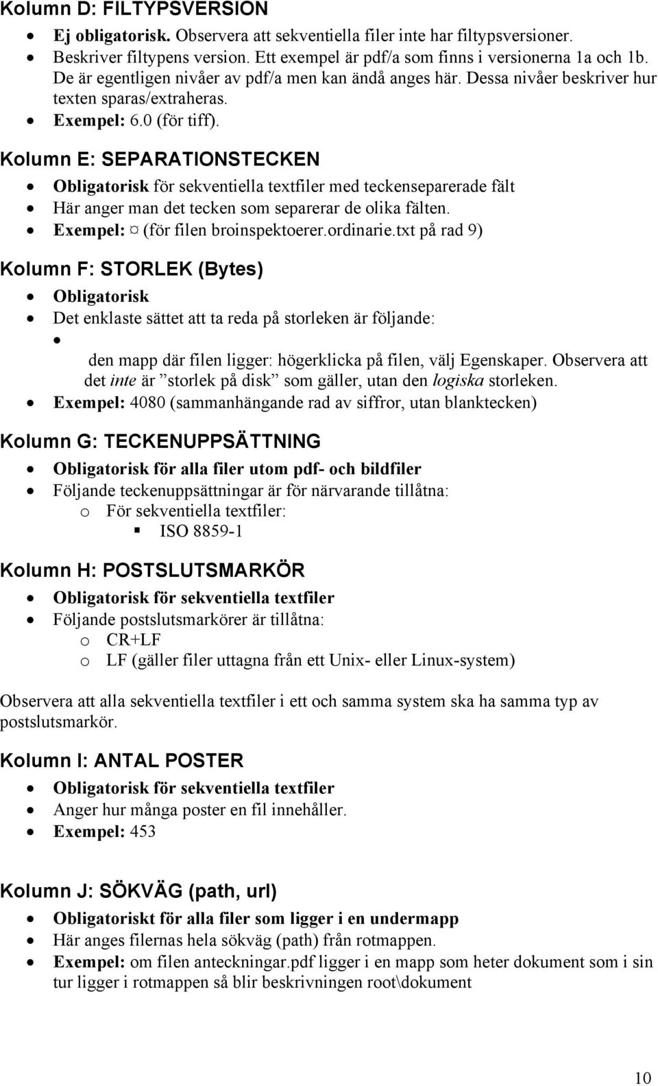 Kolumn E: SEPARATIONSTECKEN för sekventiella textfiler med teckenseparerade fält Här anger man det tecken som separerar de olika fälten. Exempel: (för filen broinspektoerer.ordinarie.