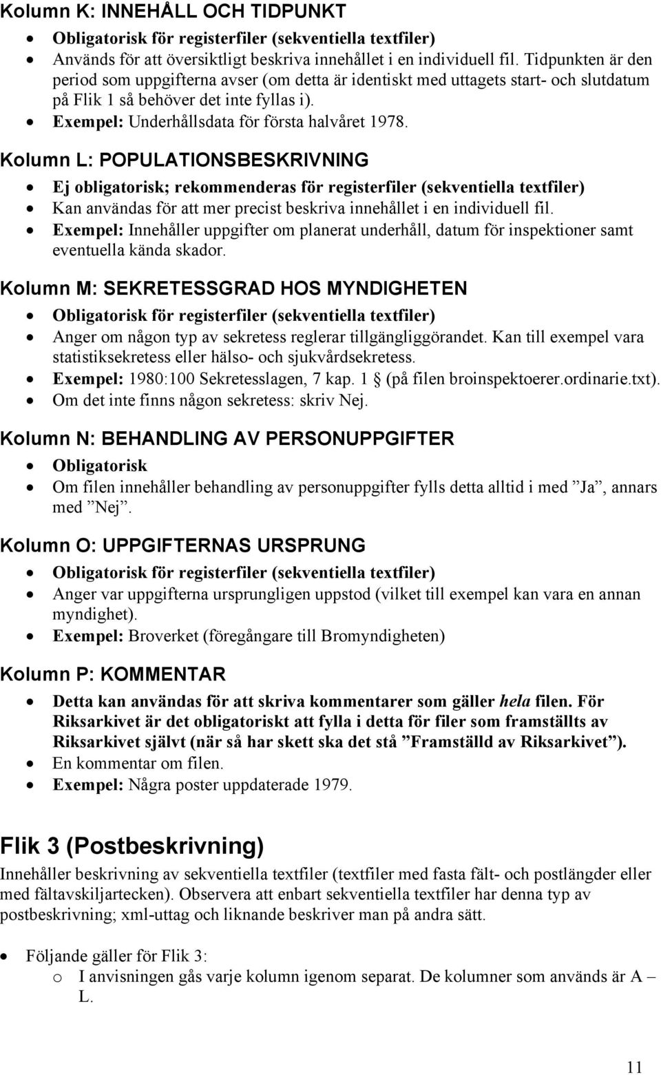 Kolumn L: POPULATIONSBESKRIVNING Ej obligatorisk; rekommenderas för registerfiler (sekventiella textfiler) Kan användas för att mer precist beskriva innehållet i en individuell fil.