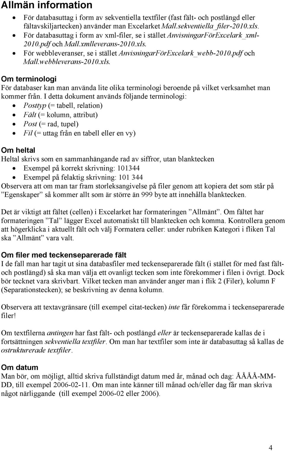 xls. Om terminologi För databaser kan man använda lite olika terminologi beroende på vilket verksamhet man kommer från.