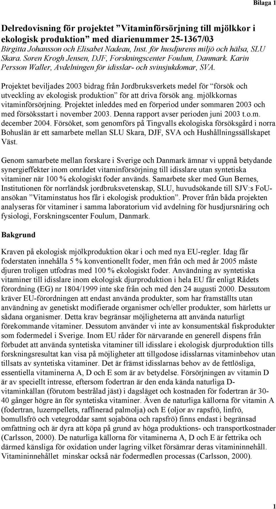 Projektet beviljades 2003 bidrag från Jordbruksverkets medel för försök och utveckling av ekologisk produktion för att driva försök ang. mjölkkornas vitaminförsörjning.