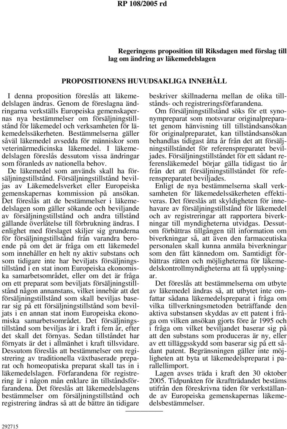 Bestämmelserna gäller såväl läkemedel avsedda för människor som veterinärmedicinska läkemedel. I läkemedelslagen föreslås dessutom vissa ändringar som föranleds av nationella behov.