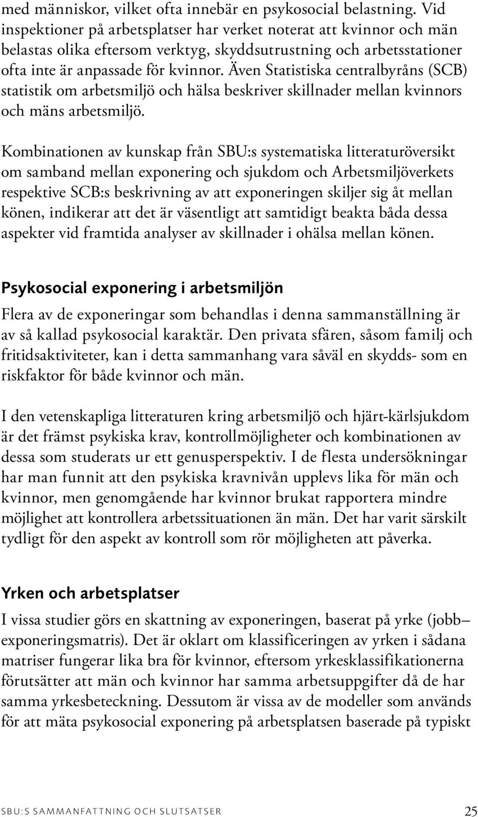 Även Statistiska centralbyråns (SCB) statistik om arbetsmiljö och hälsa beskriver skillnader mellan kvinnors och mäns arbetsmiljö.