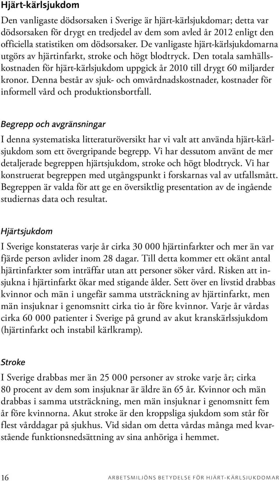 Denna består av sjuk- och omvårdnadskostnader, kostnader för informell vård och produktionsbortfall.