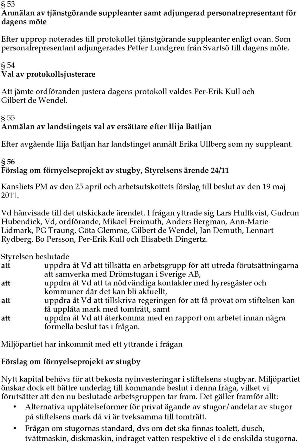 54 Val av protokollsjusterare Att jämte ordföranden justera dagens protokoll valdes Per-Erik Kull och Gilbert de Wendel.