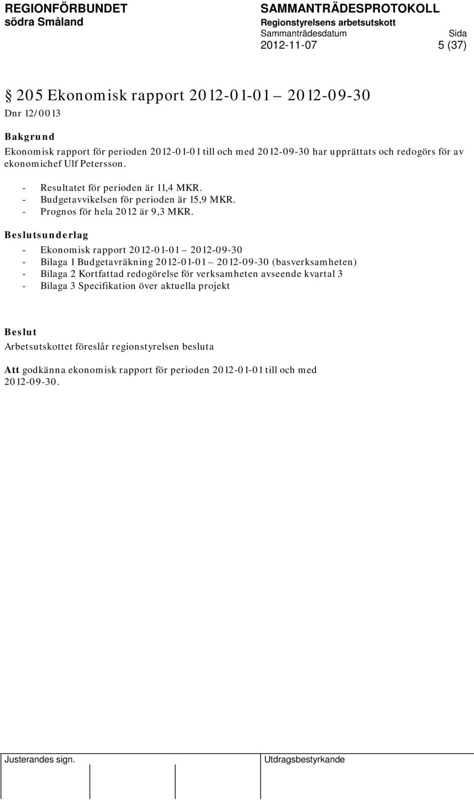 sunderlag - Ekonomisk rapport 2012-01-01 2012-09-30 - Bilaga 1 Budgetavräkning 2012-01-01 2012-09-30 (basverksamheten) - Bilaga 2 Kortfattad redogörelse för verksamheten