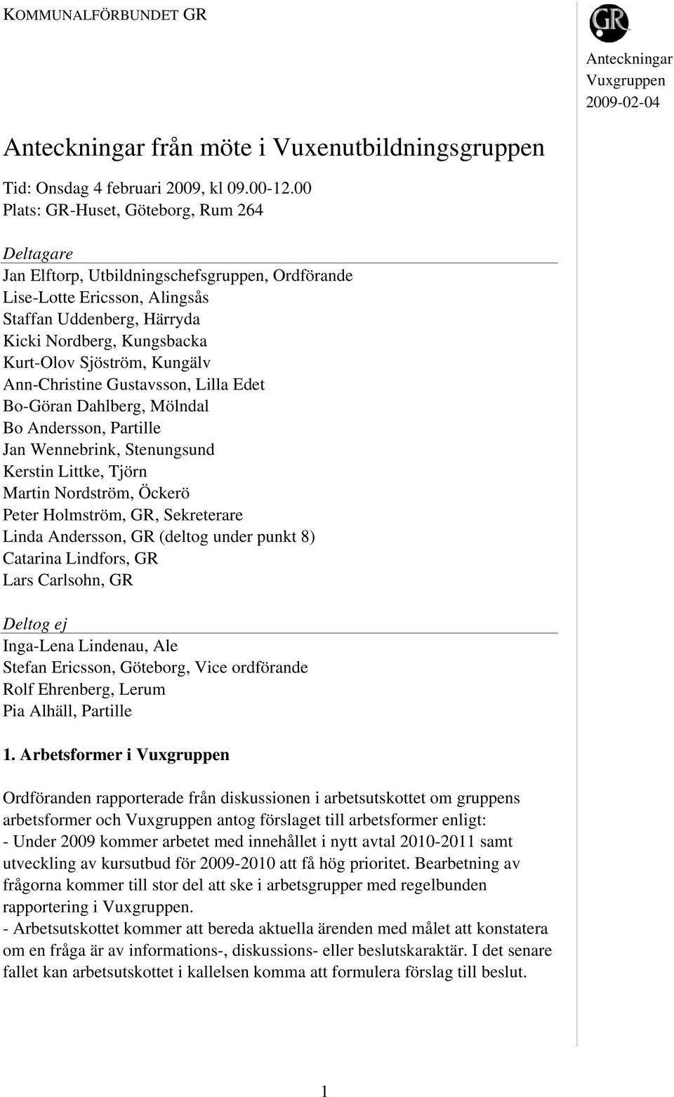 Sjöström, Kungälv Ann-Christine Gustavsson, Lilla Edet Bo-Göran Dahlberg, Mölndal Bo Andersson, Partille Jan Wennebrink, Stenungsund Kerstin Littke, Tjörn Martin Nordström, Öckerö Peter Holmström,