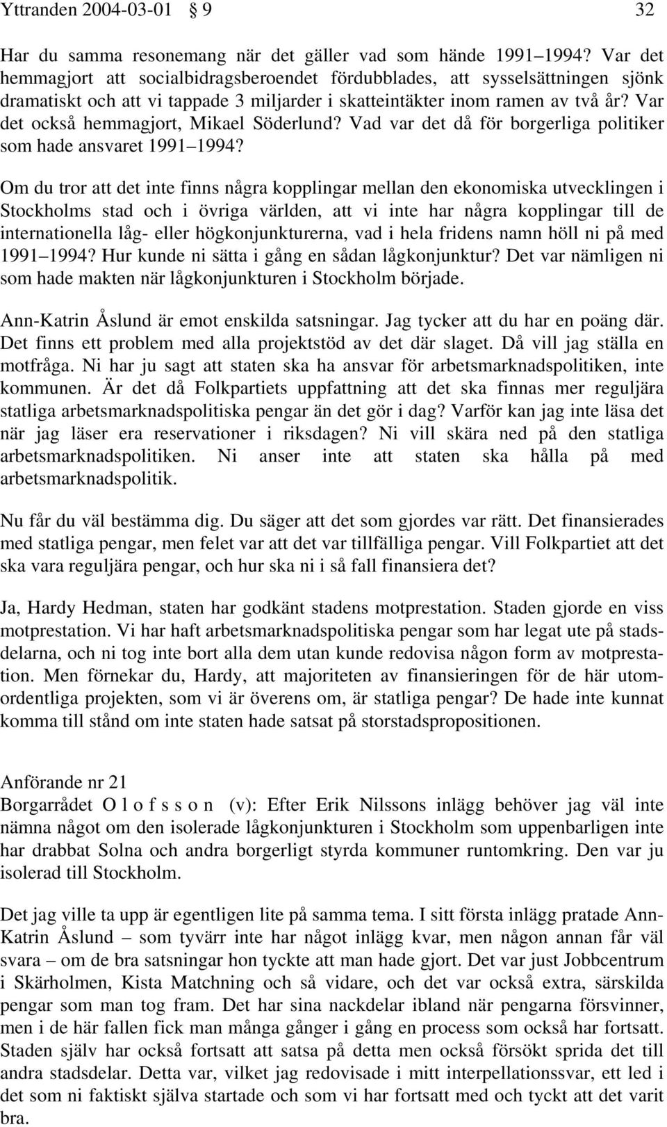 Var det också hemmagjort, Mikael Söderlund? Vad var det då för borgerliga politiker som hade ansvaret 1991 1994?