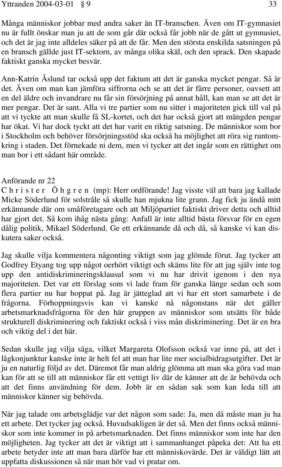 Men den största enskilda satsningen på en bransch gällde just IT-sektorn, av många olika skäl, och den sprack. Den skapade faktiskt ganska mycket besvär.