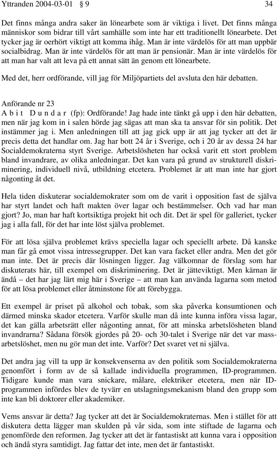 Man är inte värdelös för att man har valt att leva på ett annat sätt än genom ett lönearbete. Med det, herr ordförande, vill jag för Miljöpartiets del avsluta den här debatten.