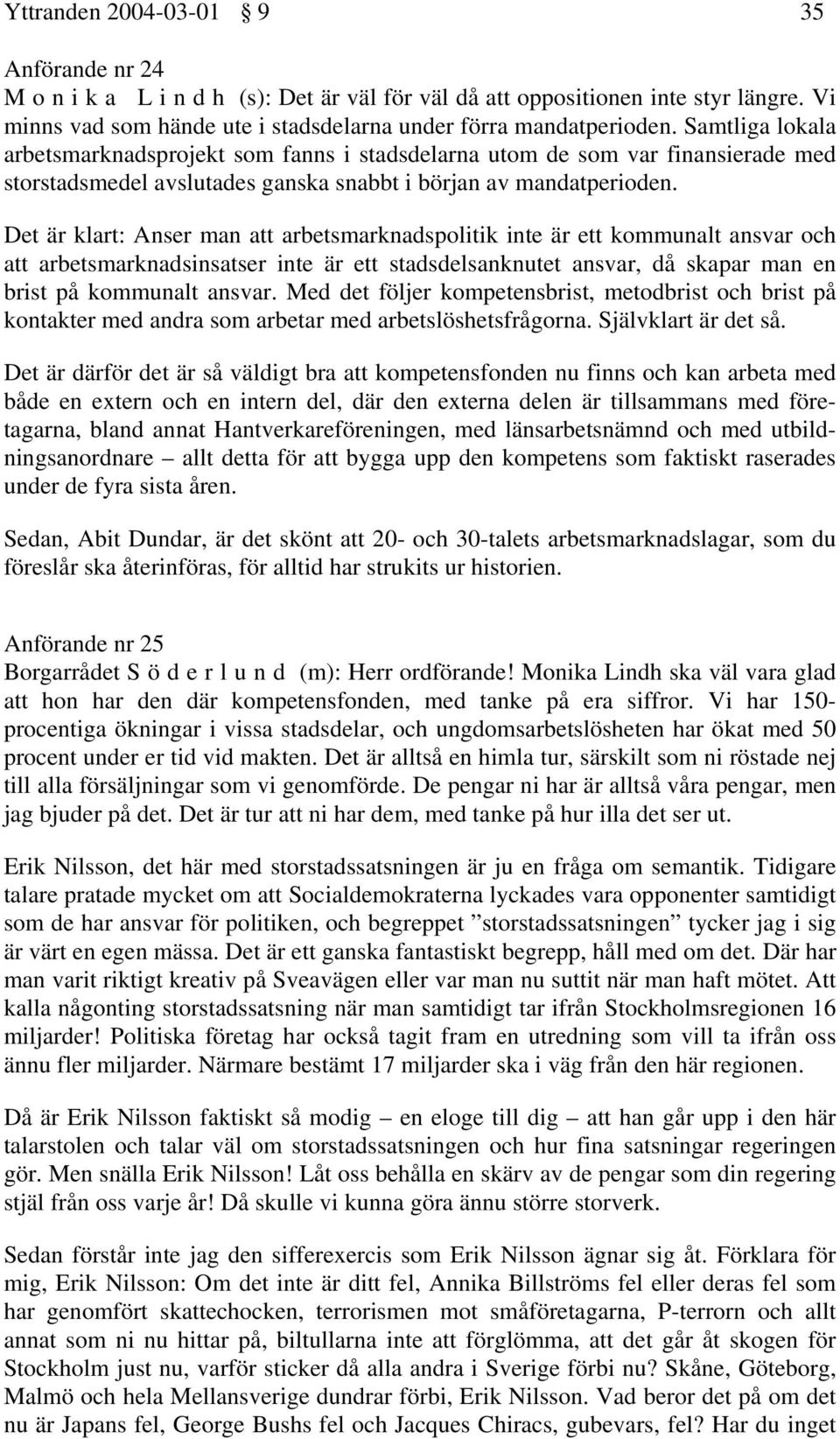 Det är klart: Anser man att arbetsmarknadspolitik inte är ett kommunalt ansvar och att arbetsmarknadsinsatser inte är ett stadsdelsanknutet ansvar, då skapar man en brist på kommunalt ansvar.