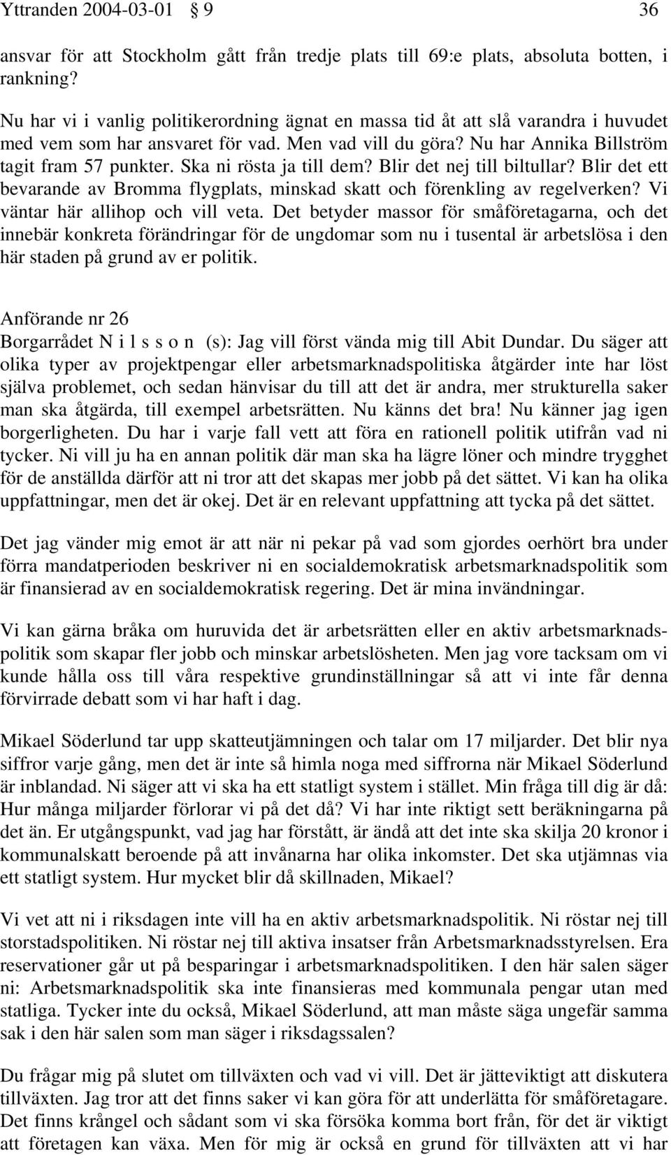 Ska ni rösta ja till dem? Blir det nej till biltullar? Blir det ett bevarande av Bromma flygplats, minskad skatt och förenkling av regelverken? Vi väntar här allihop och vill veta.