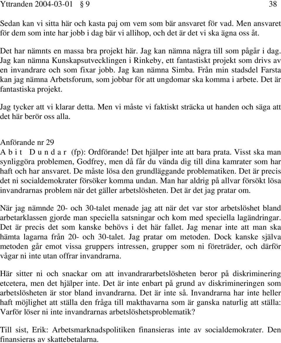 Jag kan nämna Simba. Från min stadsdel Farsta kan jag nämna Arbetsforum, som jobbar för att ungdomar ska komma i arbete. Det är fantastiska projekt. Jag tycker att vi klarar detta.