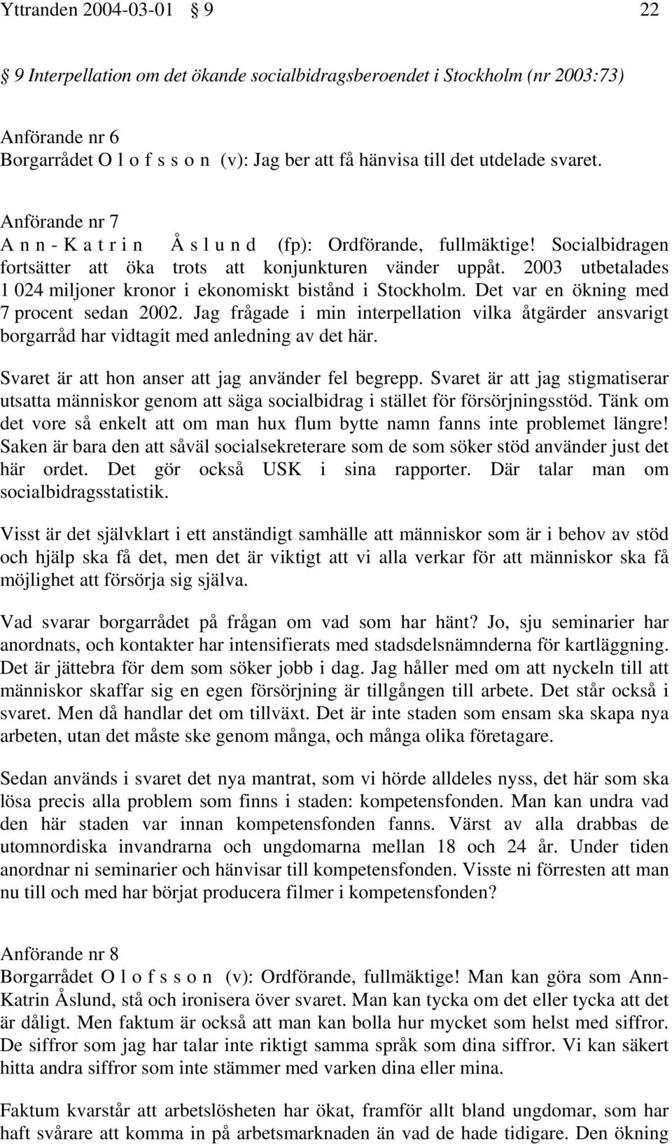 2003 utbetalades 1 024 miljoner kronor i ekonomiskt bistånd i Stockholm. Det var en ökning med 7 procent sedan 2002.