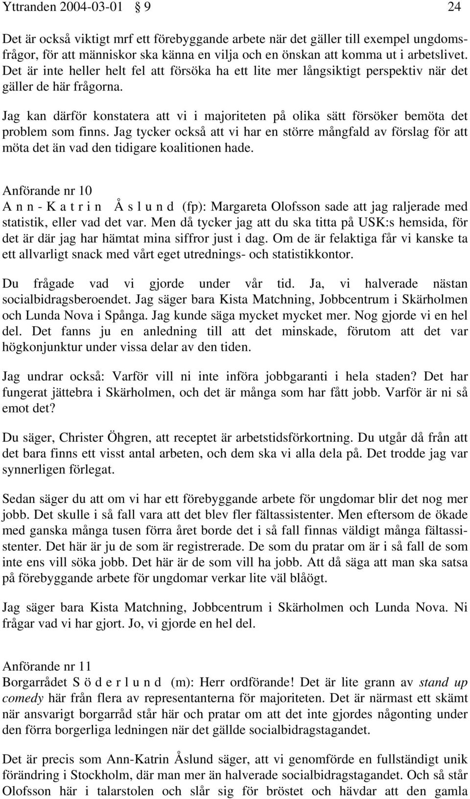 Jag kan därför konstatera att vi i majoriteten på olika sätt försöker bemöta det problem som finns.