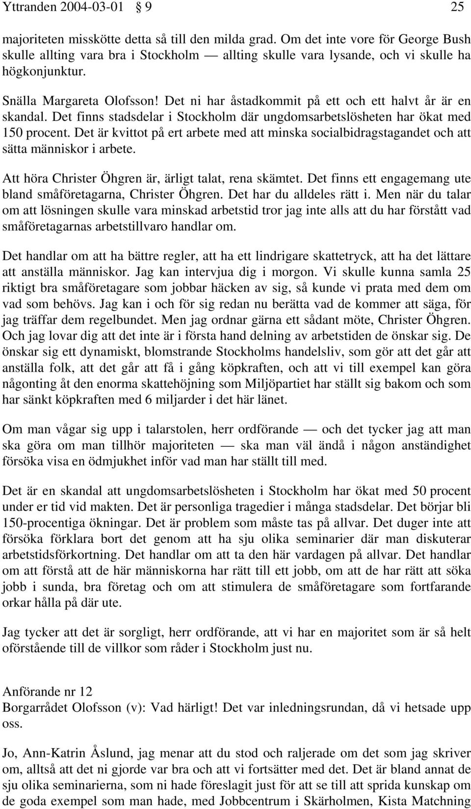 Det ni har åstadkommit på ett och ett halvt år är en skandal. Det finns stadsdelar i Stockholm där ungdomsarbetslösheten har ökat med 150 procent.