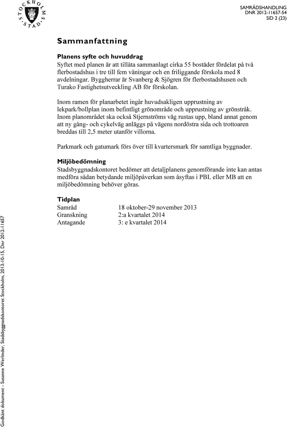 Inom ramen för planarbetet ingår huvudsakligen upprustning av lekpark/bollplan inom befintligt grönområde och upprustning av grönstråk.