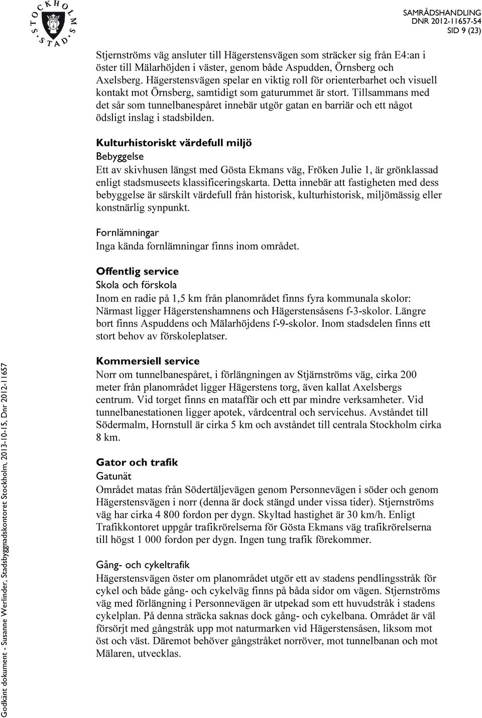 Tillsammans med det sår som tunnelbanespåret innebär utgör gatan en barriär och ett något ödsligt inslag i stadsbilden.