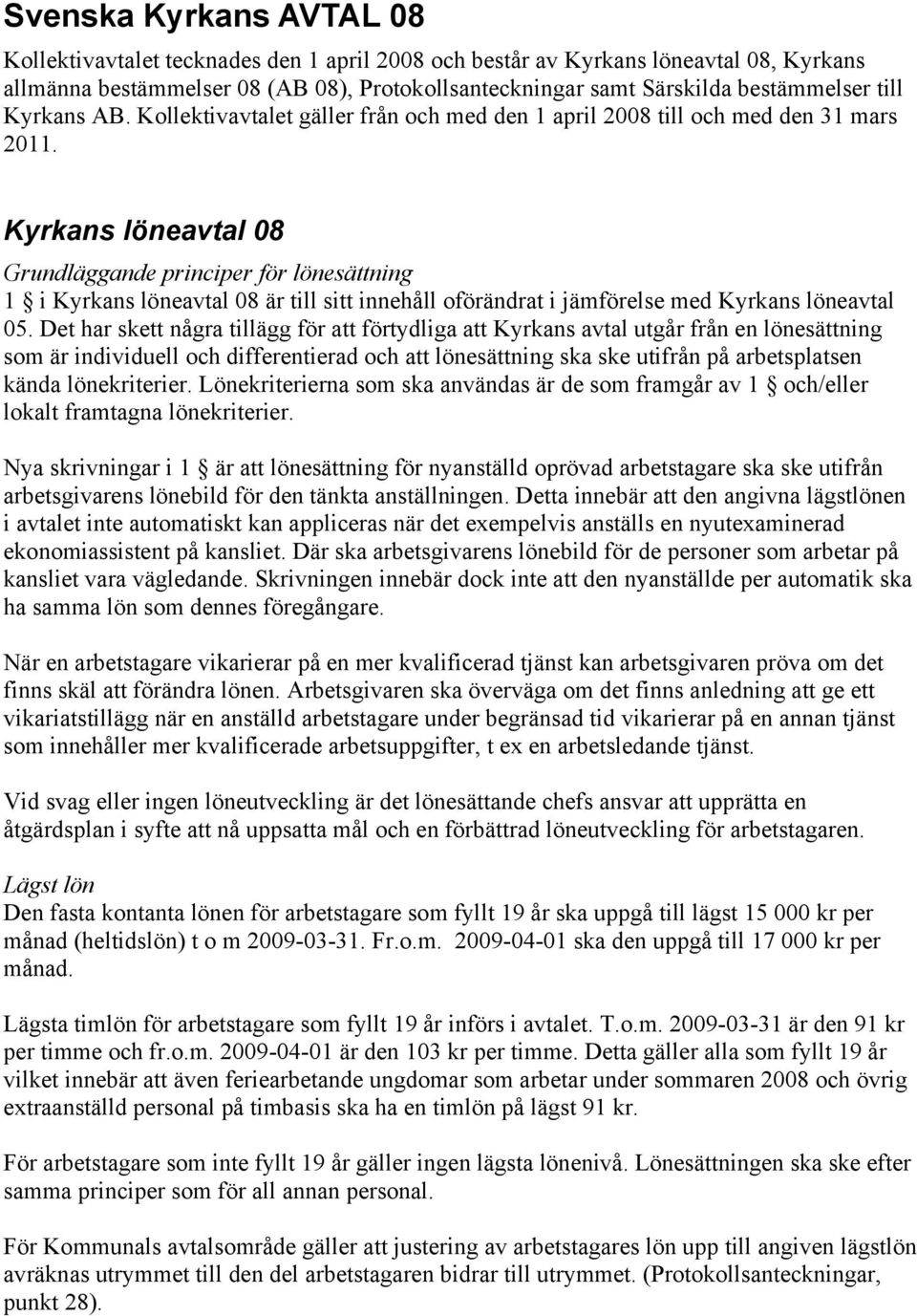 Kyrkans löneavtal 08 Grundläggande principer för lönesättning 1 i Kyrkans löneavtal 08 är till sitt innehåll oförändrat i jämförelse med Kyrkans löneavtal 05.