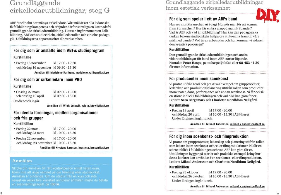 I kursen ingår momenten Folkbildning, ABF och studiecirkeln, cirkelledarrollen och cirkelns pedagogik. Utbildningarna anpassas efter din verksamhet.