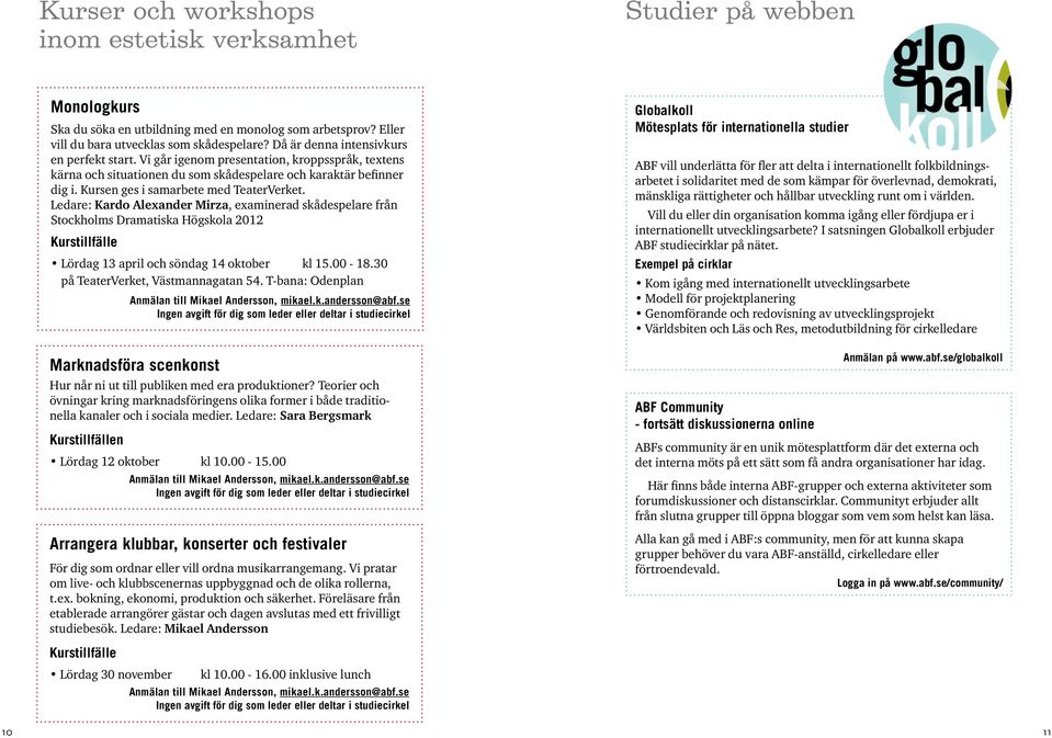 Ledare: Kardo Alexander Mirza, examinerad skådespelare från Stockholms Dramatiska Högskola 2012 Lördag 13 april och söndag 14 oktober kl 15.00-18.30 på TeaterVerket, Västmannagatan 54.