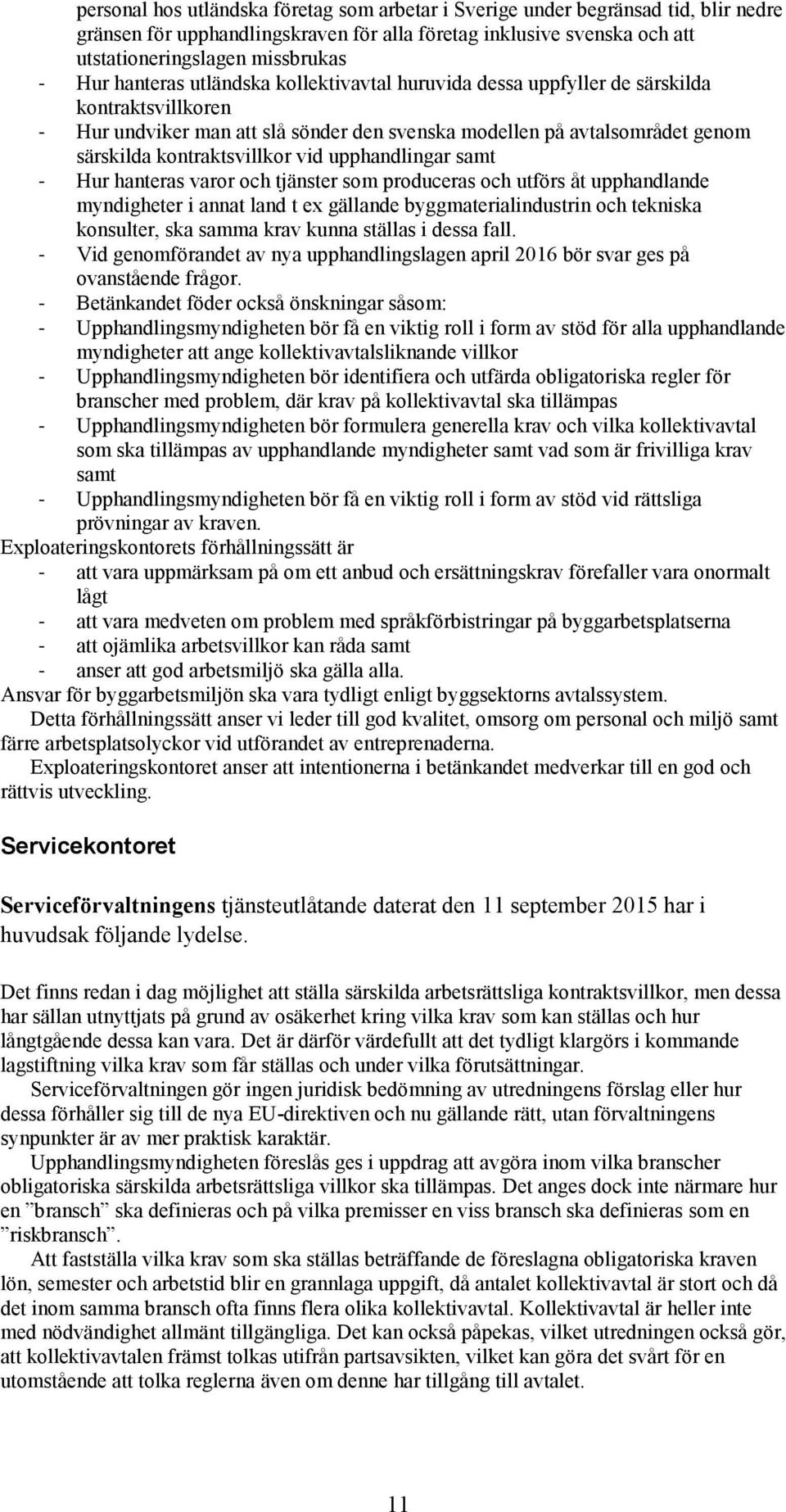 upphandlingar samt - Hur hanteras varor och tjänster som produceras och utförs åt upphandlande myndigheter i annat land t ex gällande byggmaterialindustrin och tekniska konsulter, ska samma krav