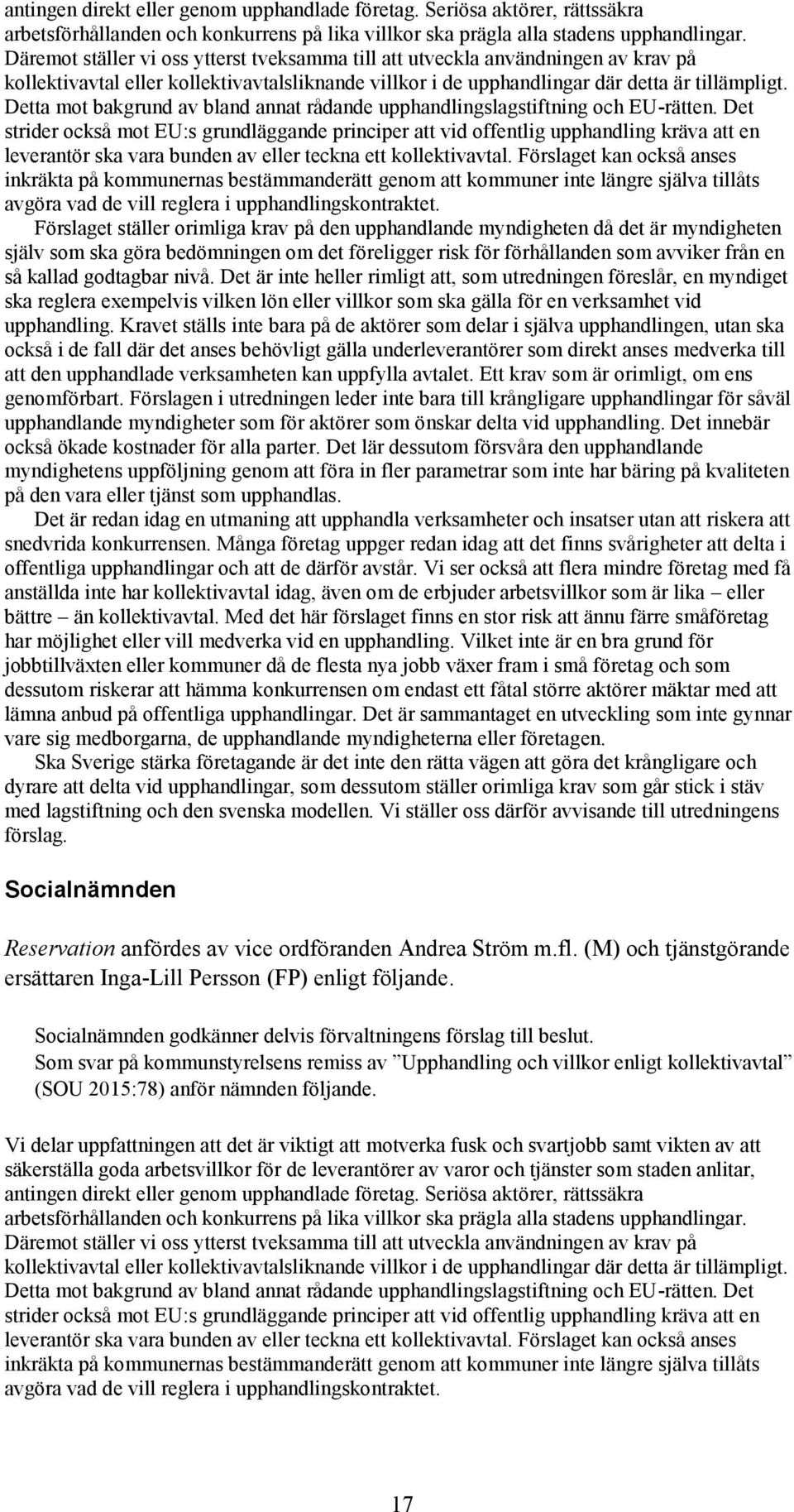 Detta mot bakgrund av bland annat rådande upphandlingslagstiftning och EU-rätten.