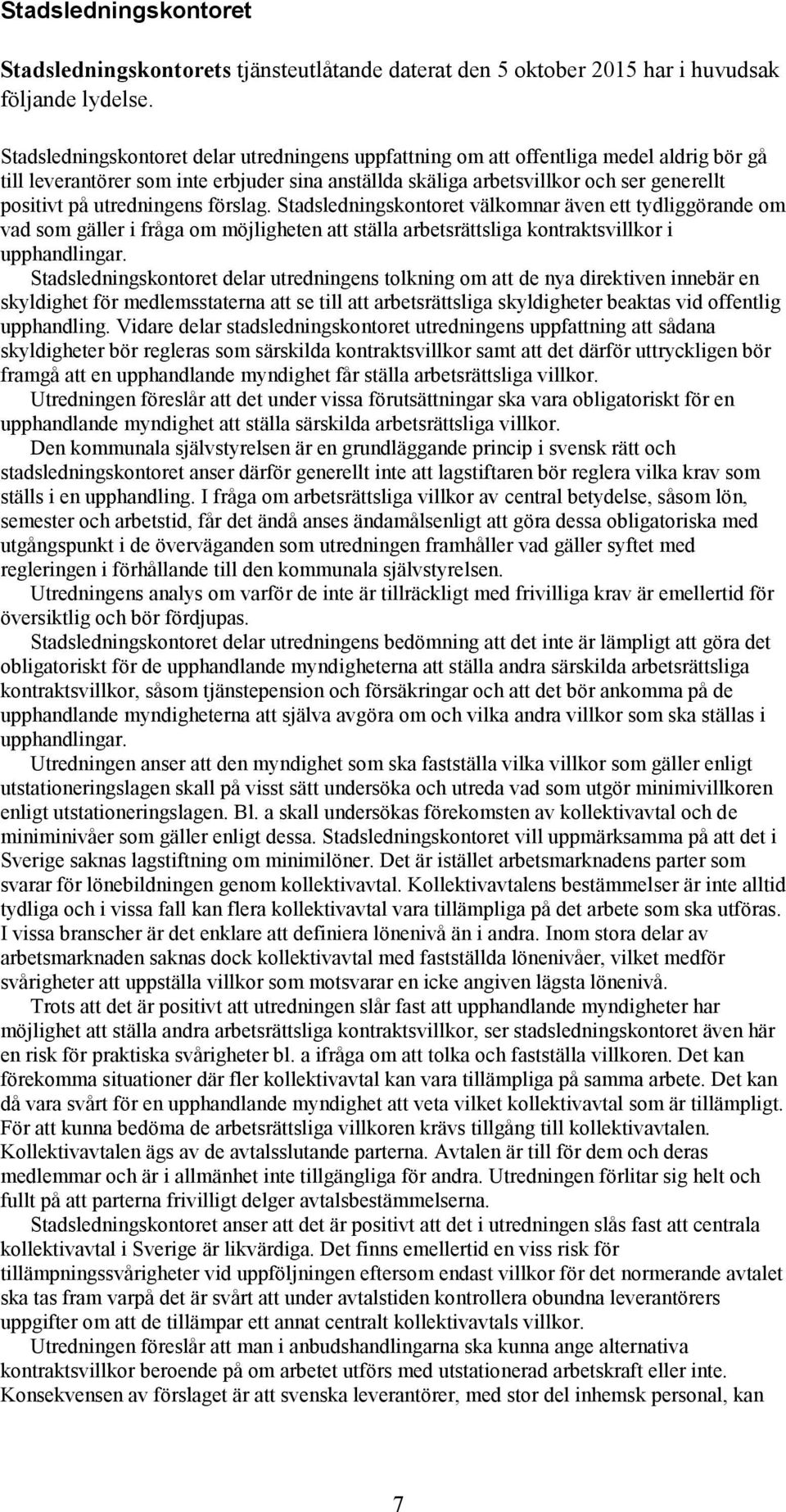 utredningens förslag. Stadsledningskontoret välkomnar även ett tydliggörande om vad som gäller i fråga om möjligheten att ställa arbetsrättsliga kontraktsvillkor i upphandlingar.