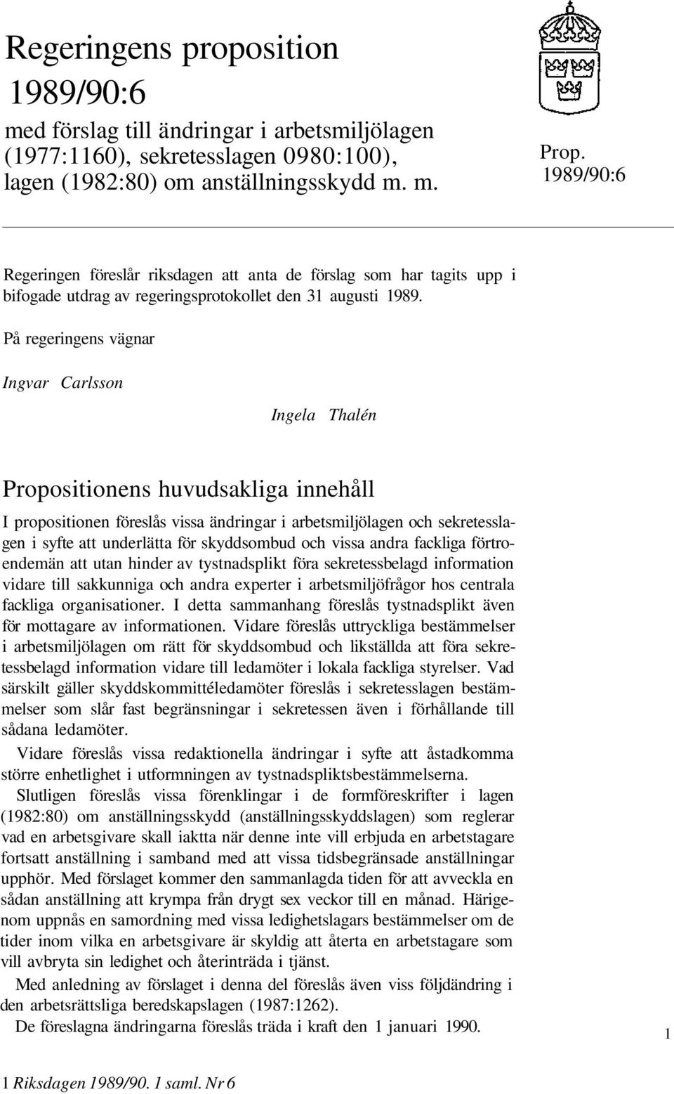 På regeringens vägnar Ingvar Carlsson Ingela Thalén Propositionens huvudsakliga innehåll I propositionen föreslås vissa ändringar i arbetsmiljölagen och sekretesslagen i syfte att underlätta för