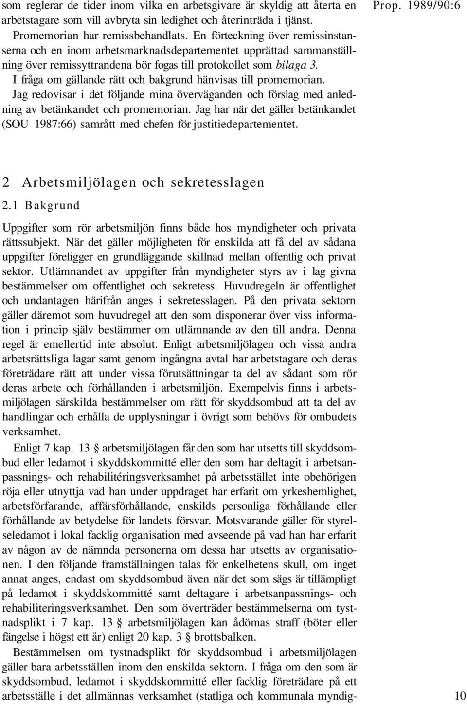 I fråga om gällande rätt och bakgrund hänvisas till promemorian. Jag redovisar i det följande mina överväganden och förslag med anledning av betänkandet och promemorian.