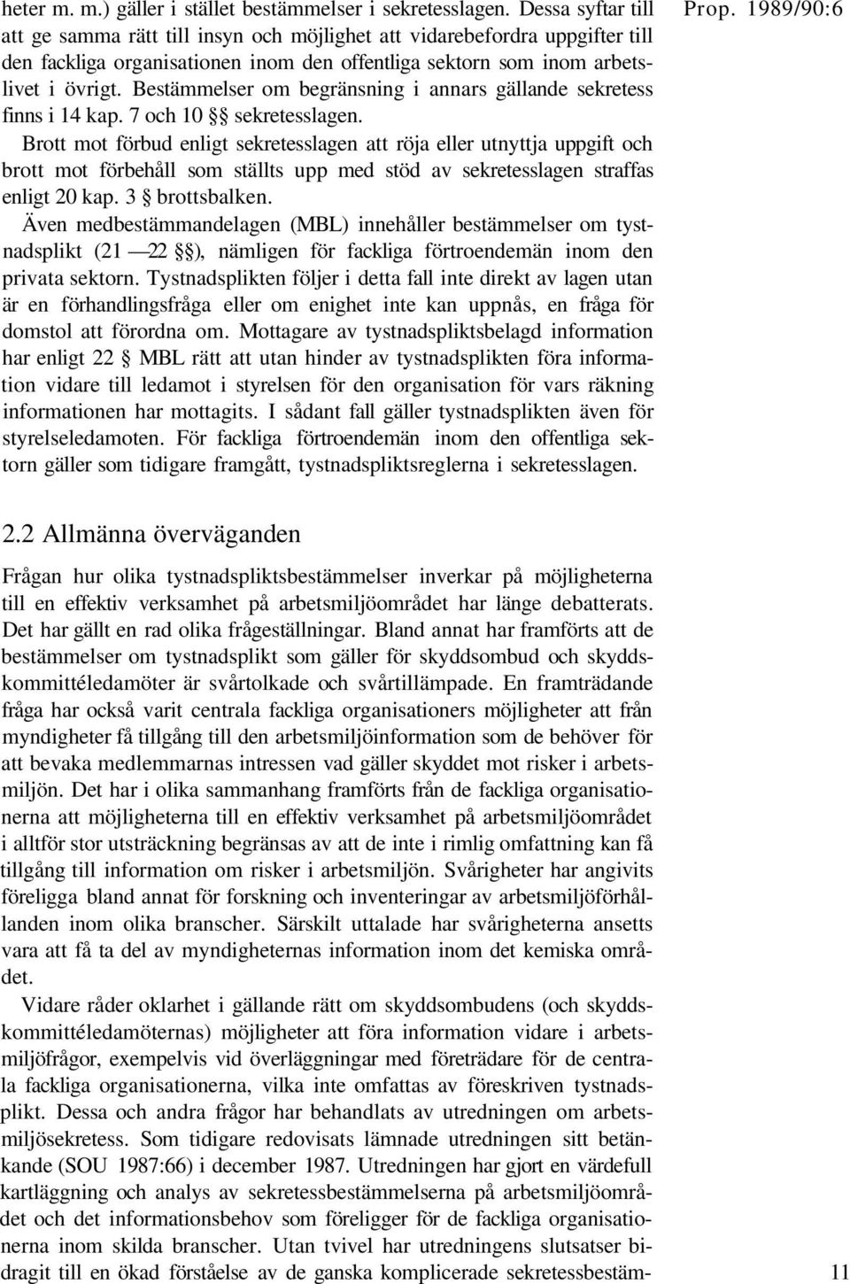 Bestämmelser om begränsning i annars gällande sekretess finns i 14 kap. 7 och 10 sekretesslagen.