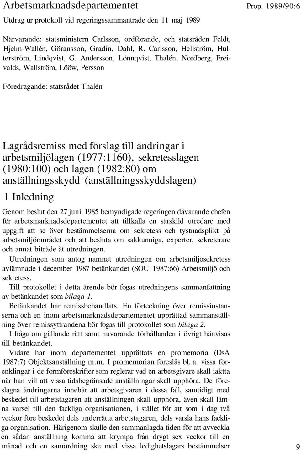 Andersson, Lönnqvist, Thalén, Nordberg, Freivalds, Wallström, Lööw, Persson Föredragande: statsrådet Thalén Lagrådsremiss med förslag till ändringar i arbetsmiljölagen (1977:1160), sekretesslagen