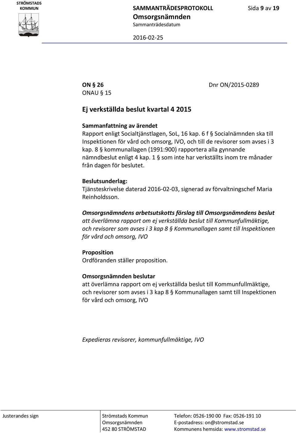 1 som inte har verkställts inom tre månader från dagen för beslutet. Beslutsunderlag: Tjänsteskrivelse daterad 2016-02-03, signerad av förvaltningschef Maria Reinholdsson.