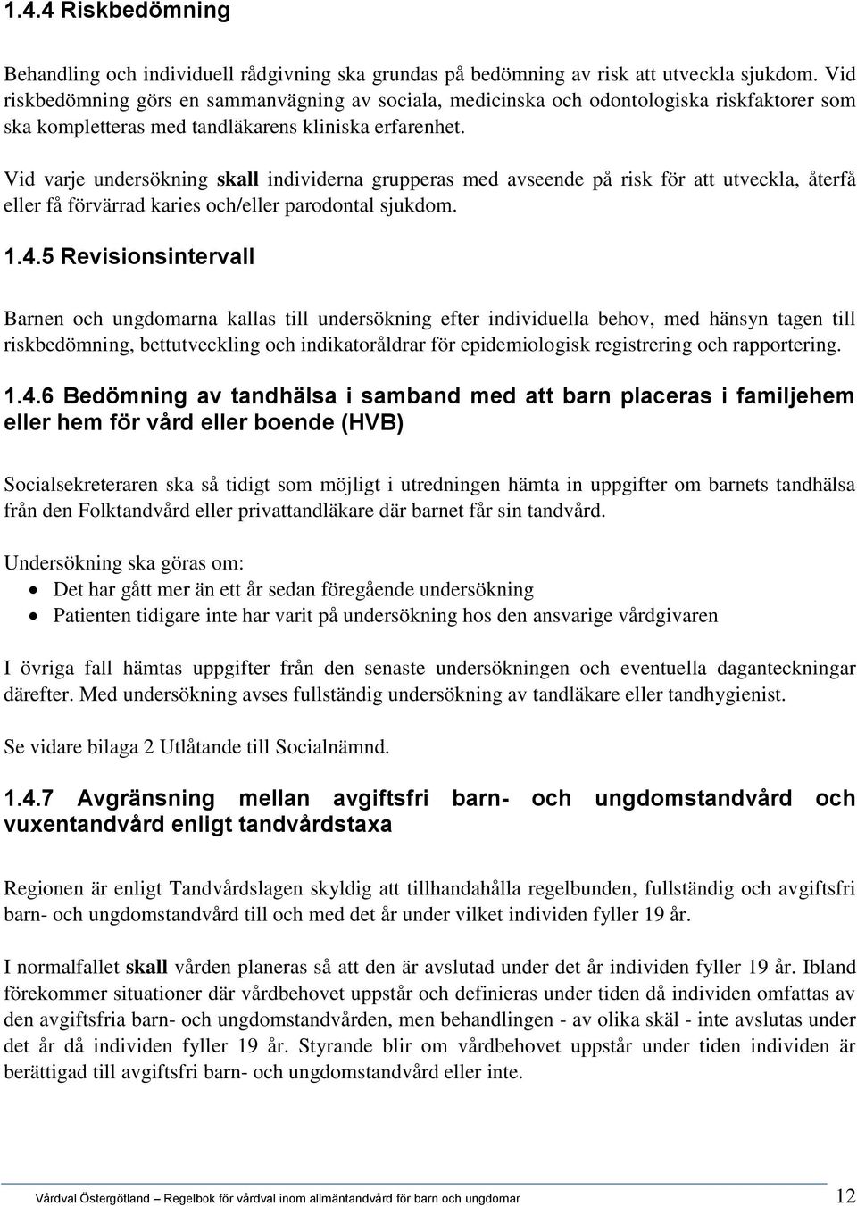 Vid varje undersökning skall individerna grupperas med avseende på risk för att utveckla, återfå eller få förvärrad karies och/eller parodontal sjukdom. 1.4.