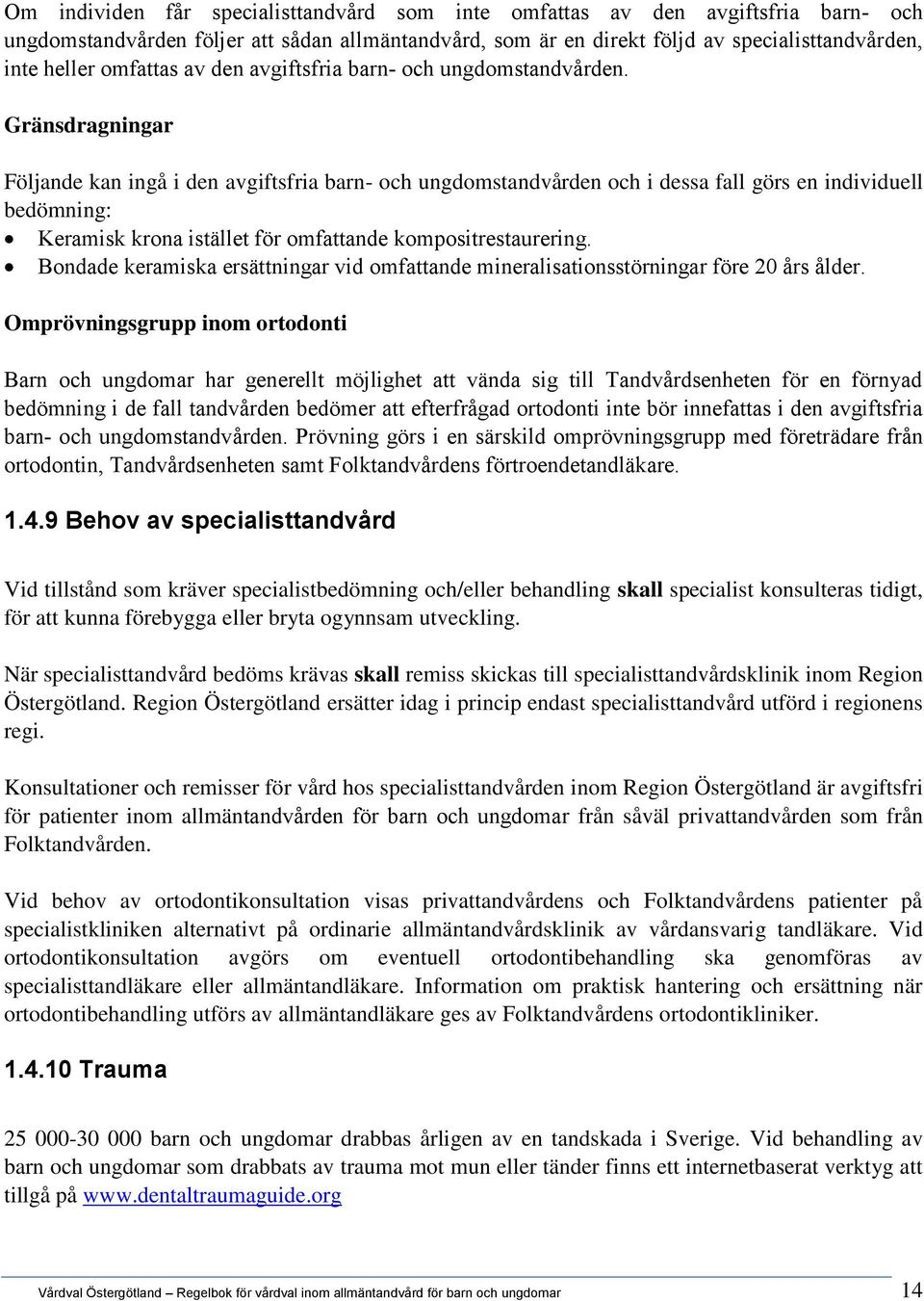 Gränsdragningar Följande kan ingå i den avgiftsfria barn- och ungdomstandvården och i dessa fall görs en individuell bedömning: Keramisk krona istället för omfattande kompositrestaurering.