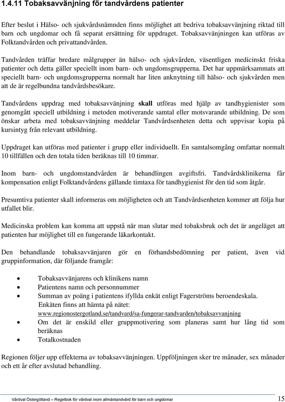 Tandvården träffar bredare målgrupper än hälso- och sjukvården, väsentligen medicinskt friska patienter och detta gäller speciellt inom barn- och ungdomsgrupperna.