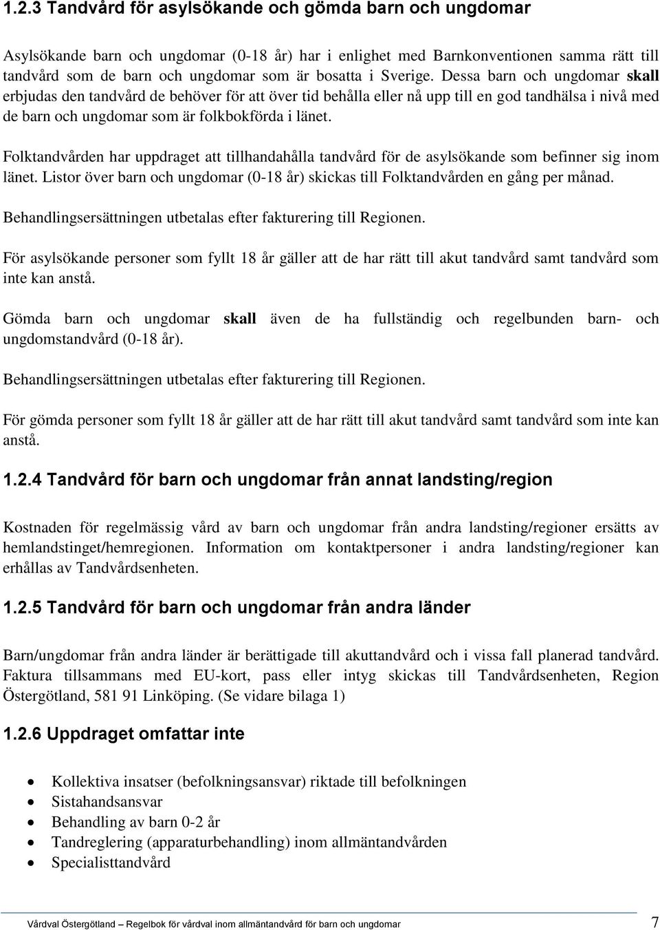 Folktandvården har uppdraget att tillhandahålla tandvård för de asylsökande som befinner sig inom länet. Listor över barn och ungdomar (0-18 år) skickas till Folktandvården en gång per månad.