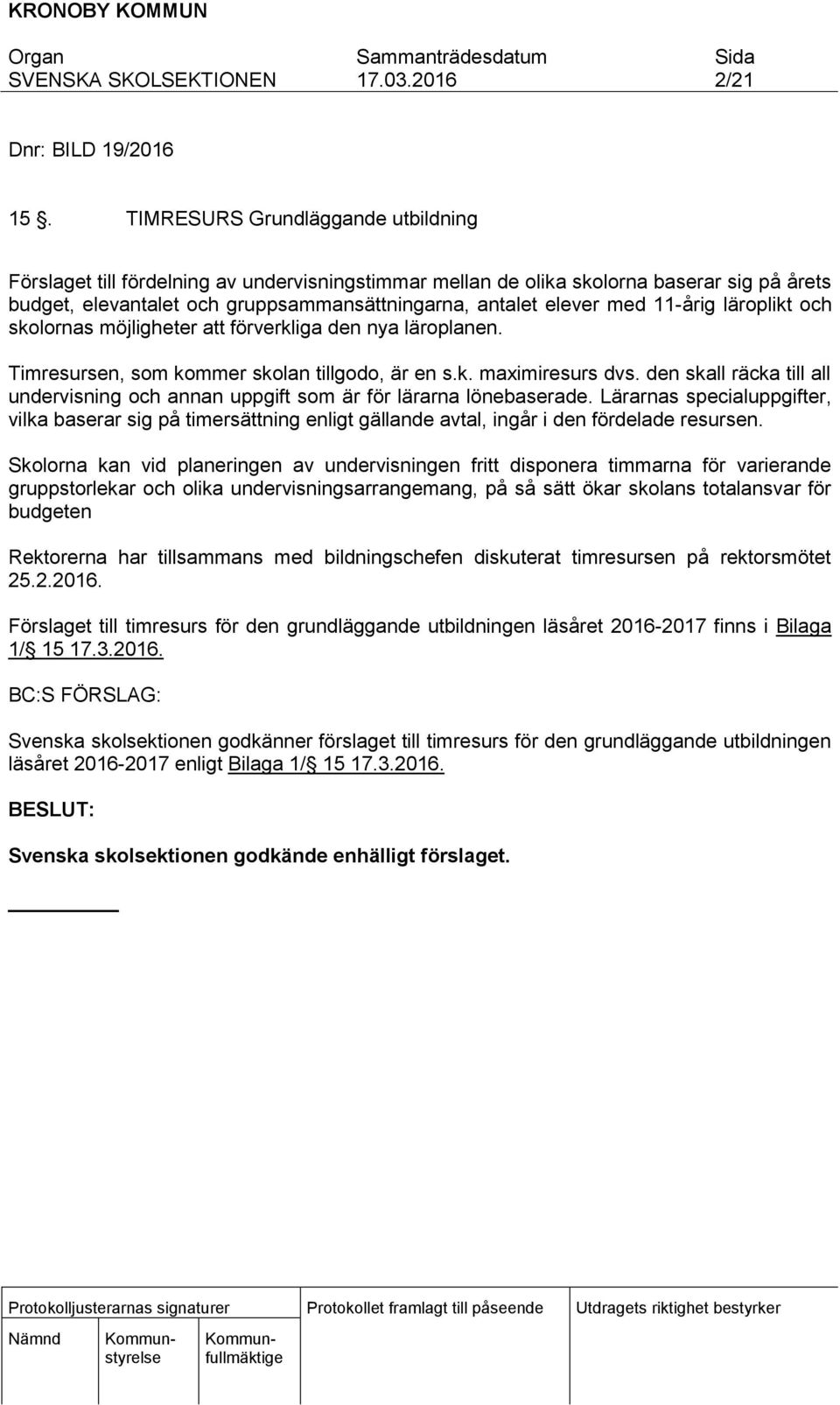 11-årig läroplikt och skolornas möjligheter att förverkliga den nya läroplanen. Timresursen, som kommer skolan tillgodo, är en s.k. maximiresurs dvs.