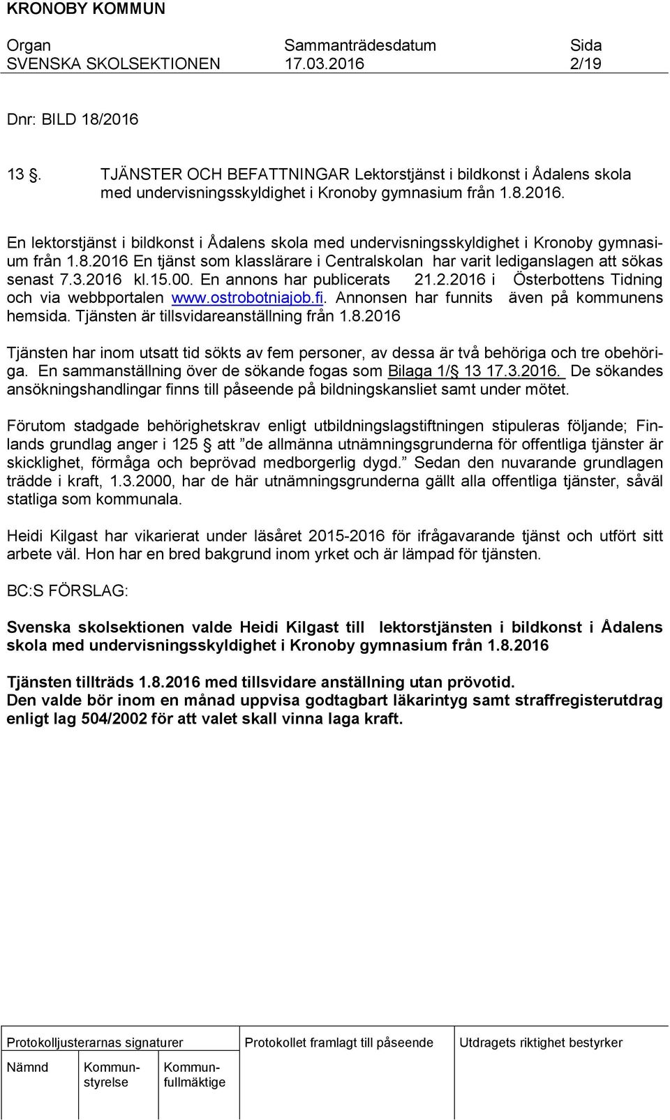 ostrobotniajob.fi. Annonsen har funnits även på kommunens hemsida. Tjänsten är tillsvidareanställning från 1.8.