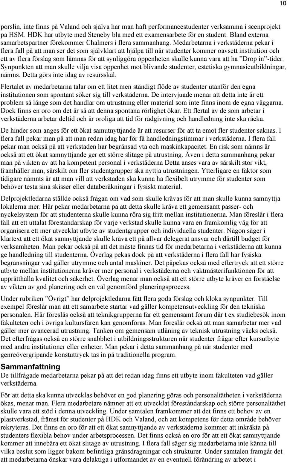 Medarbetarna i verkstäderna pekar i flera fall på att man ser det som självklart att hjälpa till när studenter kommer oavsett institution och ett av flera förslag som lämnas för att synliggöra