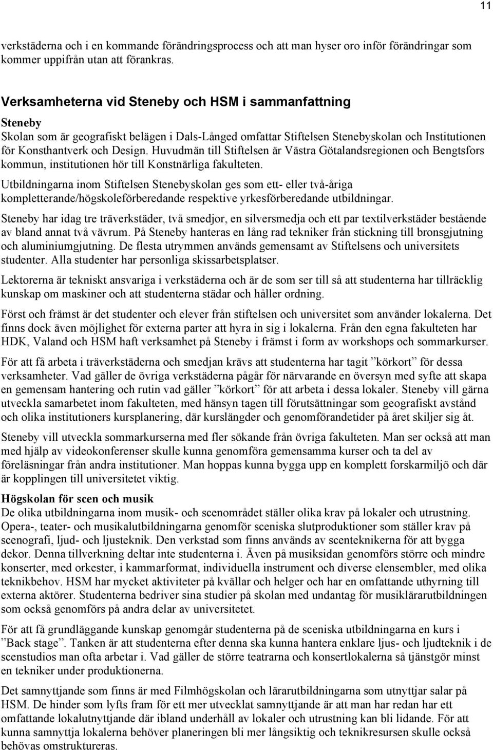 Huvudmän till Stiftelsen är Västra Götalandsregionen och Bengtsfors kommun, institutionen hör till Konstnärliga fakulteten.